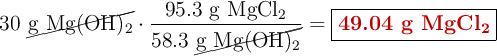 30\ \cancel{\ce{g\ Mg(OH)2}}\cdot \frac{95.3\ \ce{g\ MgCl2}}{58.3\ \cancel{\ce{g\ Mg(OH)2}}} = \fbox{\color[RGB]{192,0,0}{\textbf{49.04 g \ce{MgCl2}}}}