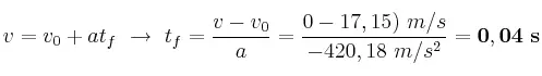 v = v_0 + at_f\ \to\ t_f = \frac{v - v_0}{a} = \frac{0 - 17,15)\ m/s}{-420,18\ m/s^2} = \bf 0,04\ s