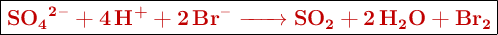 \fbox{\color[RGB]{192,0,0}{\textbf{\ce{SO4^{2-} + 4H+ + 2Br- -> SO2 + 2H2O + Br2}}}}