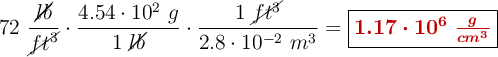 72\ \frac{\cancel{lb}}{\cancel{ft^3}}\cdot \frac{4.54\cdot 10^2\ g}{1\ \cancel{lb}}\cdot \frac{1\ \cancel{ft^3}}{2.8\cdot 10^{-2}\ m^3} = \fbox{\color[RGB]{192,0,0}{\bm{1.17\cdot 10^6\ \frac{g}{cm^3}}}}