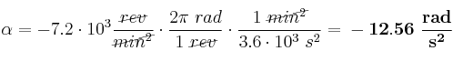 \alpha = -7.2\cdot 10^3\frac{\cancel{rev}}{\cancel{min^2}}\cdot \frac{2\pi\ rad}{1\ \cancel{rev}}\cdot \frac{1\ \cancel{min^2}}{3.6\cdot 10^3\ s^2} = \bf -12.56\ \frac{rad}{s^2}