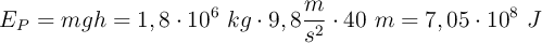 E_P = mgh = 1,8\cdot 10^6\ kg\cdot 9,8\frac{m}{s^2}\cdot 40\ m = 7,05\cdot 10^8\ J