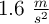 1.6 \ \textstyle{m\over s^2}