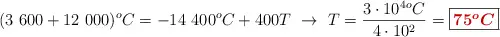 (3\ 600 + 12\ 000)^oC = -14\ 400^oC + 400T\ \to\ T = \frac{3\cdot 10^4^oC}{4\cdot 10^2} = \fbox{\color[RGB]{192,0,0}{\bm{75^oC}}}