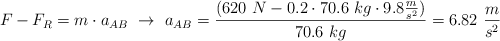 F - F_R = m\cdot a_{AB}\ \to\ a_{AB} = \frac{(620\ N - 0.2\cdot 70.6\ kg\cdot 9.8\frac{m}{s^2})}{70.6\ kg} = 6.82\ \frac{m}{s^2}