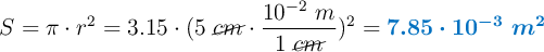 S = \pi\cdot r^2 = 3.15\cdot (5\ \cancel{cm}\cdot \frac{10^{-2}\ m}{1\ \cancel{cm}})^2 = \color[RGB]{0,112,192}{\bm{7.85\cdot 10^{-3}\ m^2}}