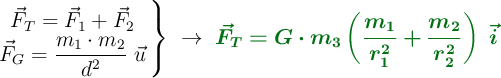 \left \vec{F}_T = \vec{F}_1 + \vec{F}_2 \atop \vec{F}_G = \dfrac{m_1\cdot m_2}{d^2}\ \vec{u} \right \}\ \to\ \color[RGB]{2,112,20}{\bm{\vec{F}_T = G\cdot m_3\left(\frac{m_1}{r_1^2} + \frac{m_2}{r_2^2}\right)\ \vec{i}}}