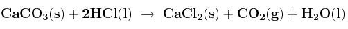 \bf CaCO_3(s) + 2HCl(l)\ \to\ CaCl_2(s) + CO_2(g) + H_2O(l)