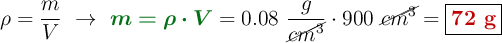 \rho = \frac{m}{V}\ \to\ {\color[RGB]{2,112,20}{\bm{m = \rho\cdot V}}} = 0.08\ \frac{g}{\cancel{cm^3}}\cdot 900\ \cancel{cm^3} = \fbox{\color[RGB]{192,0,0}{\bf 72\ g}}