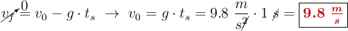 \cancelto{0}{v_f} = v_0 - g\cdot t_s\ \to\ v_0 = g\cdot t_s= 9.8\ \frac{m}{s\cancel{^2}}\cdot 1\ \cancel{s} = \fbox{\color[RGB]{192,0,0}{\bm{9.8\ \frac{m}{s}}}}