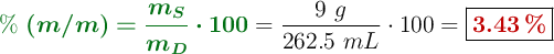 {\color[RGB]{2,112,20}{\bm{\%\ (m/m) = \frac{m_S}{m_D}\cdot 100}}} = \frac{9\ g}{262.5\ mL}\cdot 100 = \fbox{\color[RGB]{192,0,0}{\bf 3.43\ \%}}