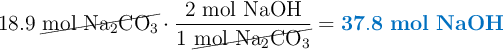 18.9\ \cancel{\ce{mol\ Na2CO3}}\cdot \frac{2\ \ce{mol\ NaOH}}{1\ \cancel{\ce{mol\ Na2CO3}}} = \color[RGB]{0,112,192}{\bf 37.8\ mol\ NaOH}