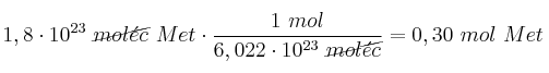 1,8\cdot 10^{23}\ \cancel{mol\acute{e}c}\ Met\cdot \frac{1\ mol}{6,022\cdot 10^{23}\ \cancel{mol\acute{e}c}} = 0,30\ mol\ Met