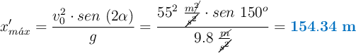 x^{\prime}_{m\acute{a}x} = \frac{v_0^2\cdot sen\ (2\alpha)}{g} = \frac{55^2\ \frac{m\cancel{^2}}{\cancel{s^2}}\cdot sen\ 150^o}{9.8\ \frac{\cancel{m}}{\cancel{s^2}}}= \color[RGB]{0,112,192}{\bf 154.34\ m}