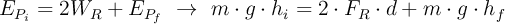 E_{P_i} = 2W_R + E_{P_f}\ \to\ m\cdot g\cdot h_i = 2\cdot F_R\cdot d + m\cdot g\cdot h_f