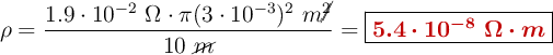 \rho= \frac{1.9\cdot 10^{-2}\ \Omega\cdot \pi(3\cdot 10^{-3})^2\ m\cancel{^2}}{10\ \cancel{m}} = \fbox{\color[RGB]{192,0,0}{\bm{5.4\cdot 10^{-8}\ \Omega\cdot m}}}