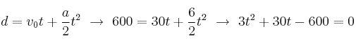 d = v_0t + \frac{a}{2}t^2\ \to\ 600 = 30t + \frac{6}{2}t^2\ \to\ 3t^2 + 30t - 600 = 0