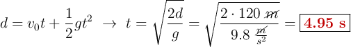 d = v_0t + \frac{1}{2}gt^2\ \to\ t = \sqrt{\frac{2d}{g}} = \sqrt{\frac{2\cdot 120\ \cancel{m}}{9.8\ \frac{\cancel{m}}{s^2}}} = \fbox{\color[RGB]{192,0,0}{\bf 4.95\ s}}