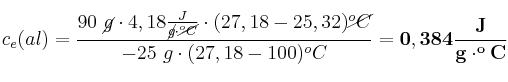 c_e(al) = \frac{90\ \cancel{g}\cdot 4,18\frac{J}{\cancel{g}\cdot \cancel{^oC}}\cdot (27,18 - 25,32)\cancel{^oC}}{-25\ g\cdot (27,18 - 100)^oC} = \bf 0,384\frac{J}{g\cdot ^oC}