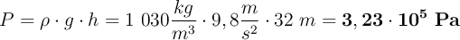 P = \rho\cdot g\cdot h = 1\ 030\frac{kg}{m^3}\cdot 9,8\frac{m}{s^2}\cdot 32\ m = \bf 3,23\cdot 10^5\ Pa