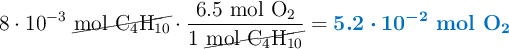 8\cdot 10^{-3}\ \cancel{\ce{mol\ C4H10}}\cdot \frac{6.5\ \ce{mol\ O2}}{1\ \cancel{\ce{mol\ C4H10}}} = \color[RGB]{0,112,192}{\bm{5.2\cdot 10^{-2}\ \textbf{mol \ce{O2}}}