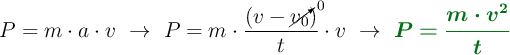 P = m\cdot a\cdot v\ \to\ P = m\cdot \frac{(v - \cancelto{0}{v_0})}{t}\cdot v\ \to\ \color[RGB]{2,112,20}{\bm{P = \frac{m\cdot v^2}{t}}}