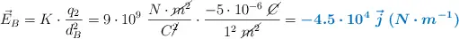 \vec E_B = K\cdot \frac{q_2}{d_B^2} = 9\cdot 10^9\ \frac{N\cdot \cancel{m^2}}{C\cancel{^2}}\cdot \frac{-5\cdot 10^{-6}\ \cancel{C}}{1^2\ \cancel{m^2}} = \color[RGB]{0,112,192}{\bm{-4.5\cdot 10^4\ \vec j\ (N\cdot m^{-1})}}