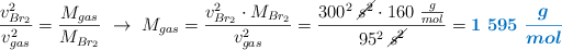 \frac{v^2_{Br_2}}{v^2_{gas}} = \frac{M_{gas}}{M_{Br_2}}\ \to\ M_{gas} = \frac{v^2_{Br_2}\cdot M_{Br_2}}{v^2_{gas}} = \frac{300^2\ \cancel{s^2}\cdot 160\ \frac{g}{mol}}{95^2\ \cancel{s^2}} = \color[RGB]{0,112,192}{\bm{1\ 595\ \frac{g}{mol}}}