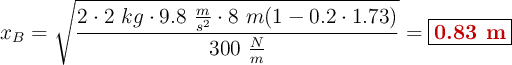 x_B = \sqrt{\frac{2\cdot 2\ kg\cdot 9.8\ \frac{m}{s^2}\cdot 8\ m(1 - 0.2\cdot 1.73)}{300\ \frac{N}{m}}} = \fbox{\color[RGB]{192,0,0}{\bf 0.83\ m}}