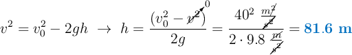 v^2 = v_0^2 - 2gh\ \to\ h = \frac{(v_0^2 - \cancelto{0}{v^2})}{2g} = \frac{40^2\ \frac{m\cancel{^2}}{\cancel{s^2}}}{2\cdot 9.8\ \frac{\cancel{m}}{\cancel{s^2}}} = \color[RGB]{0,112,192}{\bf 81.6\ m}