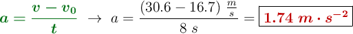 {\color[RGB]{2,112,20}{\bm{a = \frac{v - v_0}{t}}}}\ \to\ a = \frac{(30.6 - 16.7)\ \frac{m}{s}}{8\ s} = \fbox{\color[RGB]{192,0,0}{\bm{1.74\ m\cdot s^{-2}}}}