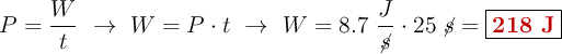 P = \frac{W}{t}\ \to\ W = P\cdot t\ \to\ W = 8.7\ \frac{J}{\cancel{s}}\cdot 25\ \cancel{s}= \fbox{\color[RGB]{192,0,0}{\bf 218\ J}}