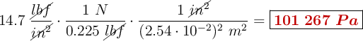 14.7\ \frac{\cancel{lbf}}{\cancel{in^2}}\cdot \frac{1\ N}{0.225\ \cancel{lbf}}\cdot \frac{1\ \cancel{in^2}}{(2.54\cdot 10^{-2})^2\ m^2} = \fbox{\color[RGB]{192,0,0}{\bm{101\ 267\ Pa}}}