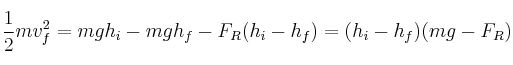 \frac{1}{2}mv_f^2 = mgh_i - mgh_f - F_R(h_i - h_f) = (h_i - h_f)(mg - F_R)