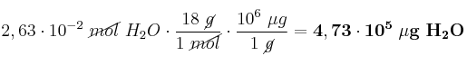 2,63\cdot 10^{-2}\ \cancel{mol}\ H_2O\cdot \frac{18\ \cancel{g}}{1\ \cancel{mol}}\cdot \frac{10^6\ \mu g}{1\ \cancel{g}} = \bf 4,73\cdot 10^5\ \mu g\ H_2O