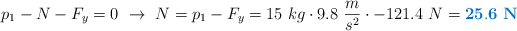 p_1 - N - F_y = 0\ \to\ N = p_1 - F_y = 15\ kg\cdot 9.8\ \frac{m}{s^2}\cdot -121.4\ N = \color[RGB]{0,112,192}{\bf 25.6\ N}