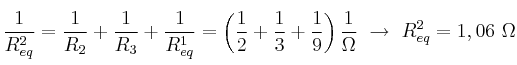 \frac{1}{R_{eq}^2} = \frac{1}{R_2} + \frac{1}{R_3} + \frac{1}{R_{eq}^1} = \left(\frac{1}{2} + \frac{1}{3} + \frac{1}{9}\right)\frac{1}{\Omega}\ \to\ R_{eq}^2 = 1,06\ \Omega