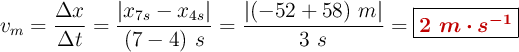 v_m = \frac{\Delta x}{\Delta t} = \frac{|x_{7s} - x_{4s}|}{(7 - 4)\ s} = \frac{|(-52 + 58)\ m|}{3\ s} = \fbox{\color[RGB]{192,0,0}{\bm{2\ m\cdot s^{-1}}}}