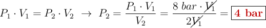 P_1\cdot V_1 = P_2\cdot V_2\ \to\ P_2 = \frac{P_1\cdot V_1}{V_2} = \frac{8\ bar\cdot \cancel{V_1}}{2\cancel{V_1}} = \fbox{\color[RGB]{192,0,0}{\bf 4\ bar}}