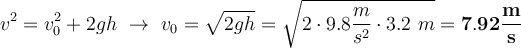 v^2 = v_0^2 + 2gh\ \to\ v_0 = \sqrt{2gh} = \sqrt{2\cdot 9.8\frac{m}{s^2}\cdot 3.2\ m} = \bf 7.92\frac{m}{s}