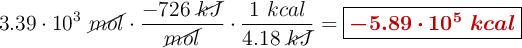3.39\cdot 10^3\ \cancel{mol}\cdot \frac{-726\ \cancel{kJ}}{\cancel{mol}}\cdot \frac{1\ kcal}{4.18\ \cancel{kJ}} = \fbox{\color[RGB]{192,0,0}{\bm{- 5.89\cdot 10^5\ kcal}}}