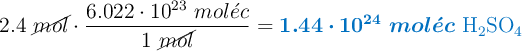 2.4\ \cancel{mol}\cdot \frac{6.022\cdot 10^{23}\ mol\acute{e}c}{1\ \cancel{mol}} = \color[RGB]{0,112,192}{\bm{1.44\cdot 10^{24}\ mol\acute{e}c}\ \ce{H2SO4}}
