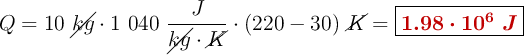 Q= 10\ \cancel{kg}\cdot 1\ 040\ \frac{J}{\cancel{kg}\cdot \cancel{K}}\cdot (220 - 30)\ \cancel{K} = \fbox{\color[RGB]{192,0,0}{\bm{1.98\cdot 10^6\ J}}}