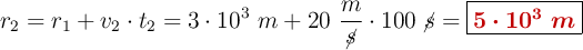 r_2 = r_1 + v_2\cdot t_2 = 3\cdot 10^3\ m + 20\ \frac{m}{\cancel{s}}\cdot 100\ \cancel{s} = \fbox{\color[RGB]{192,0,0}{\bm{5\cdot 10^3\ m}}}