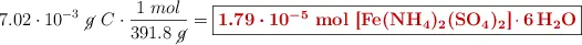 7.02\cdot 10^{-3}\ \cancel{g}\ C}\cdot \frac{1\ mol}{391.8\ \cancel{g}} = \fbox{\color[RGB]{192,0,0}{\bm{1.79\cdot 10^{-5}}\ \textbf{mol\ \ce{[Fe(NH4)2(SO4)2]*6H2O}}}}