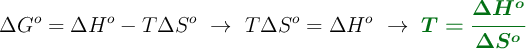 \Delta G^o = \Delta H^o - T\Delta S^o\ \to\ T\Delta S^o = \Delta H^o\ \to\ \color[RGB]{2,112,20}{\bm{T = \frac{\Delta H^o}{\Delta S^o}}}