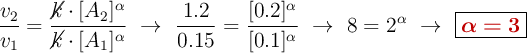 \frac{v_2}{v_1} = \frac{\cancel{k}\cdot [A_2]^\alpha}{\cancel{k}\cdot [A_1]^\alpha}\ \to\ \frac{1.2}{0.15} = \frac{[0.2]^\alpha}{[0.1]^\alpha}\ \to\ 8 = 2^\alpha\ \to\ \fbox{\color[RGB]{192,0,0}{\bm{\alpha = 3}}}