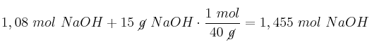 1,08\ mol\ NaOH + 15\ \cancel{g}\ NaOH\cdot \frac{1\ mol}{40\ \cancel{g}} = 1,455\ mol\ NaOH