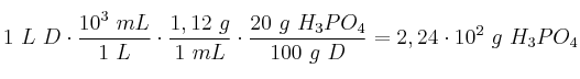 1\ L\ D\cdot \frac{10^3\ mL}{1\ L}\cdot \frac{1,12\ g}{1\ mL}\cdot \frac{20\ g\ H_3PO_4}{100\ g\ D} = 2,24 \cdot 10^2\ g\ H_3PO_4