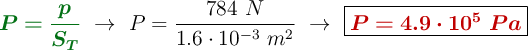 {\color[RGB]{2,112,20}{\bm{P = \frac{p}{S_T}}}}\ \to\ P = \frac{784\ N}{1.6\cdot 10^{-3}\ m^2}\ \to\ \fbox{\color[RGB]{192,0,0}{\bm{P = 4.9\cdot 10^5\ Pa}}}
